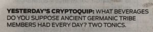 A screenshot of a newspaper page with the words "Yesterday's Cryptoquip: What beverages do you suppose ancient Germanic Tribe members had every day? Two Tonics."
